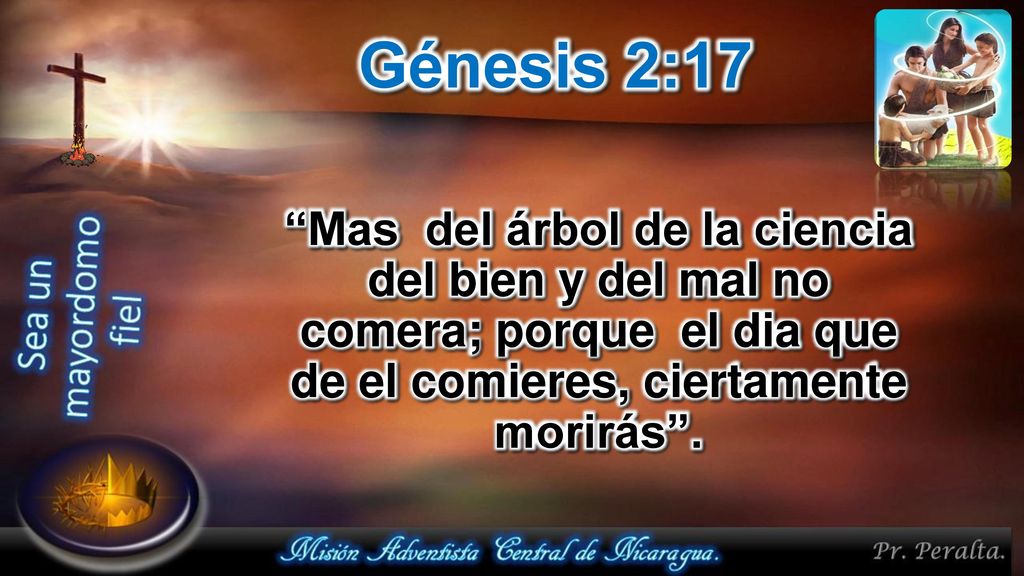 Génesis 2:17 Mas del árbol de la ciencia del bien y del mal no comera; porque el dia que de el comieres, ciertamente morirás .