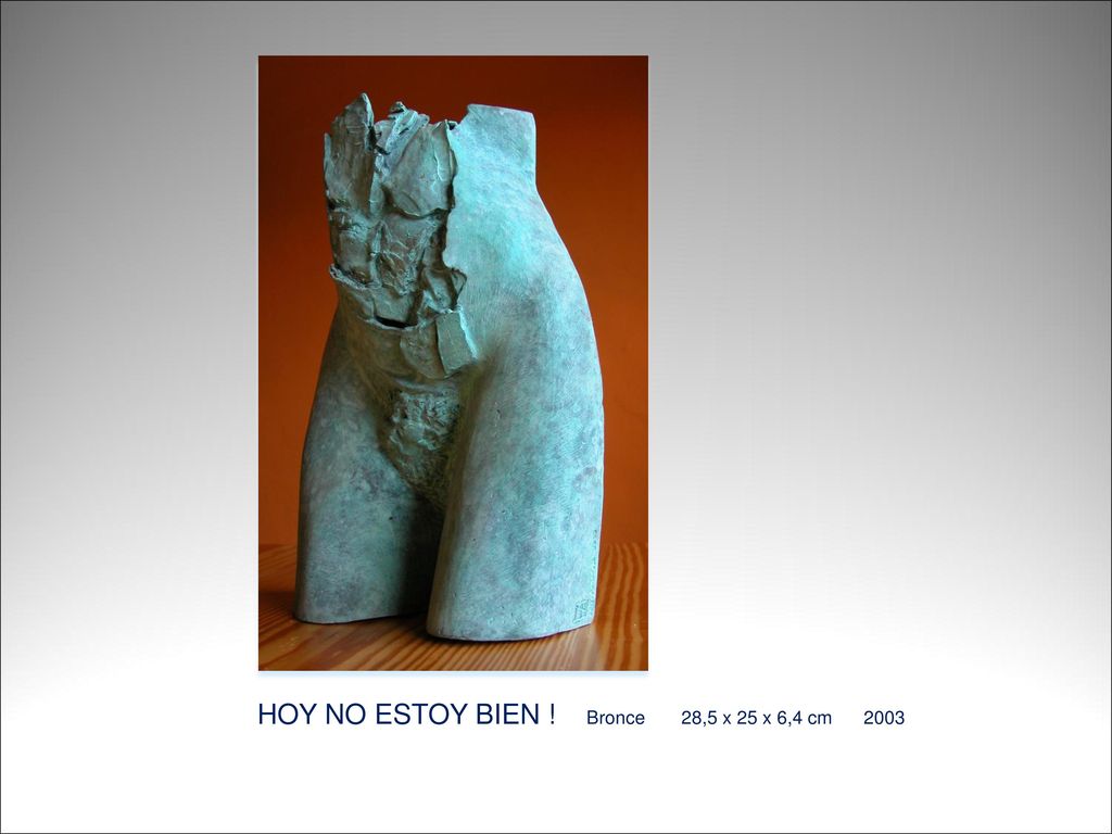 HOY NO ESTOY BIEN ! Bronce 28,5 x 25 x 6,4 cm 2003