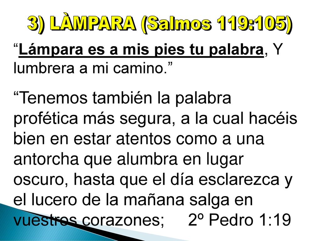 3) LÀMPARA (Salmos 119:105) Lámpara es a mis pies tu palabra, Y lumbrera a mi camino.