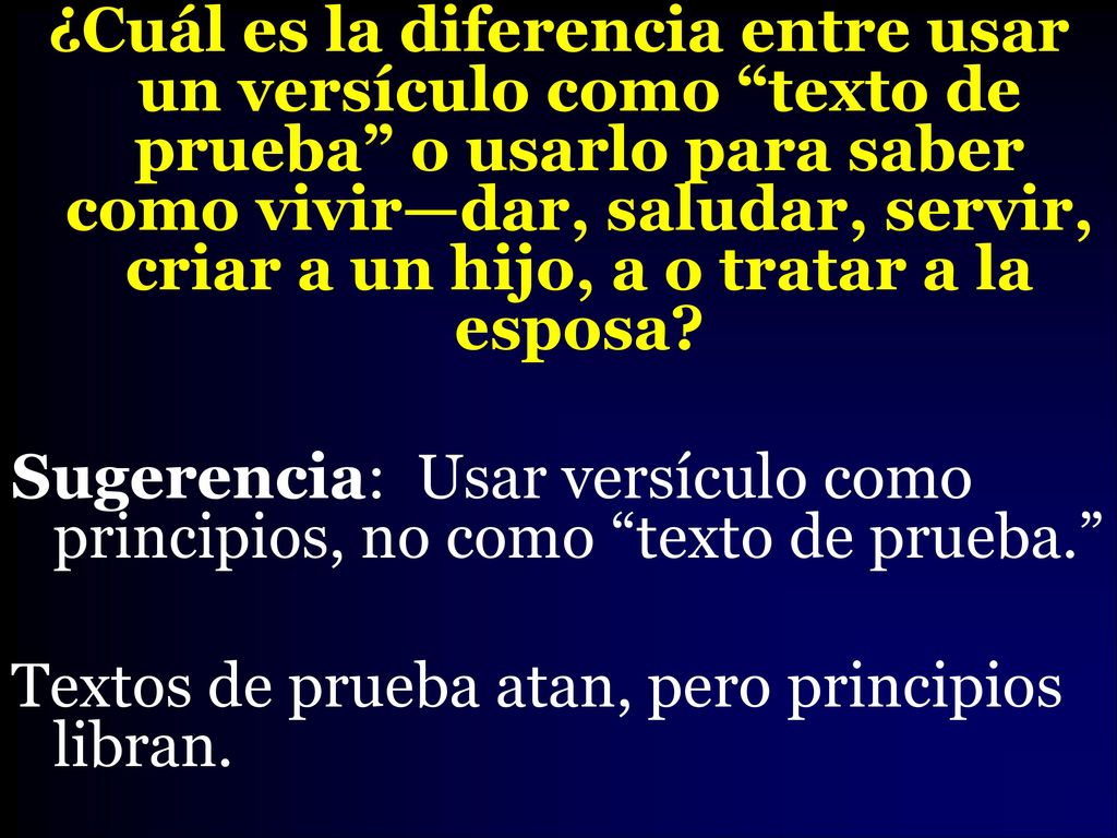 ¿Cuál es la diferencia entre usar un versículo como texto de prueba o usarlo para saber como vivir—dar, saludar, servir, criar a un hijo, a o tratar a la esposa