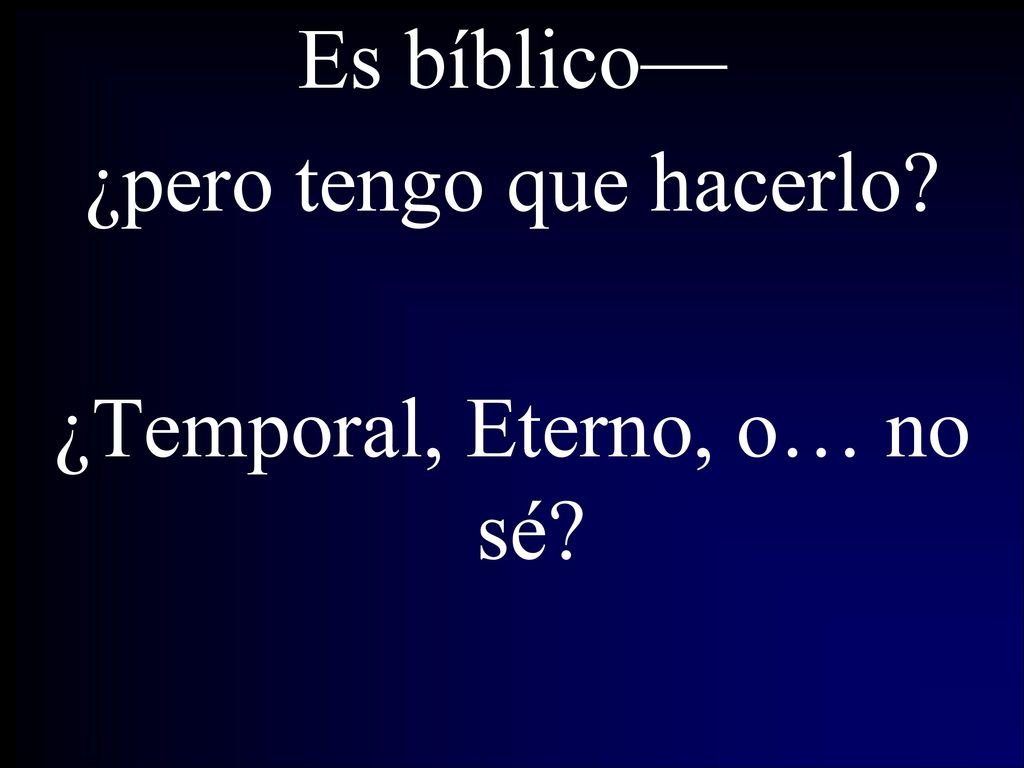 ¿pero tengo que hacerlo ¿Temporal, Eterno, o… no sé