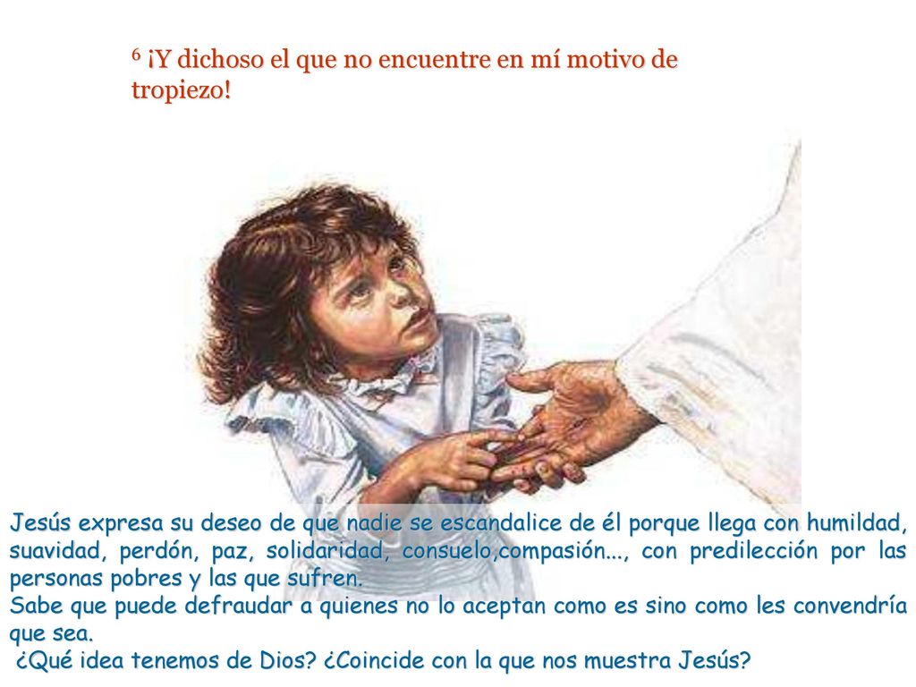 6 ¡Y dichoso el que no encuentre en mí motivo de tropiezo!