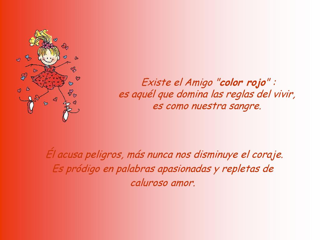 Existe el Amigo color rojo : es aquél que domina las reglas del vivir, es como nuestra sangre.