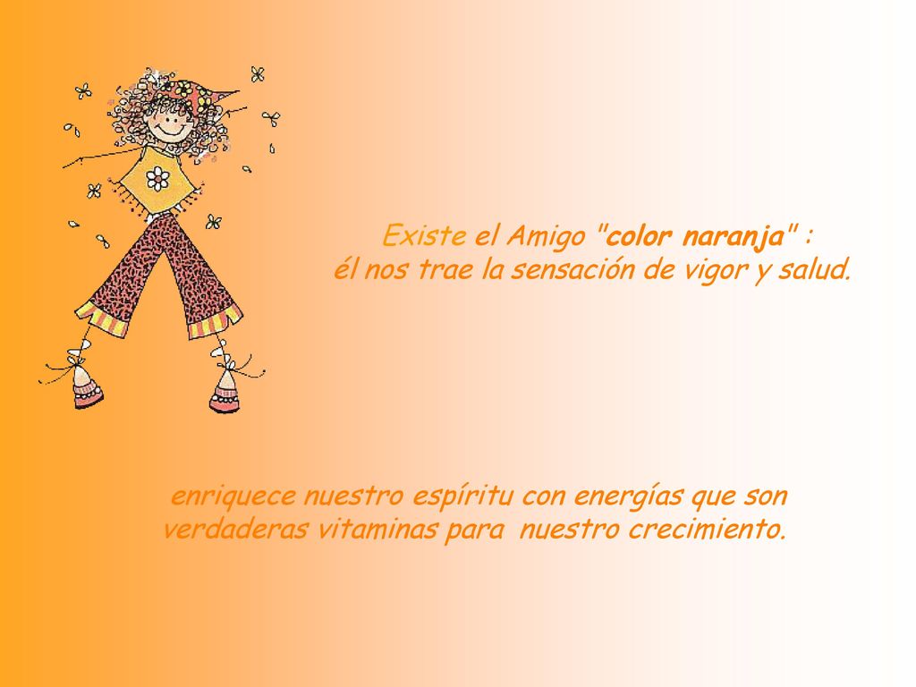 Existe el Amigo color naranja : él nos trae la sensación de vigor y salud.