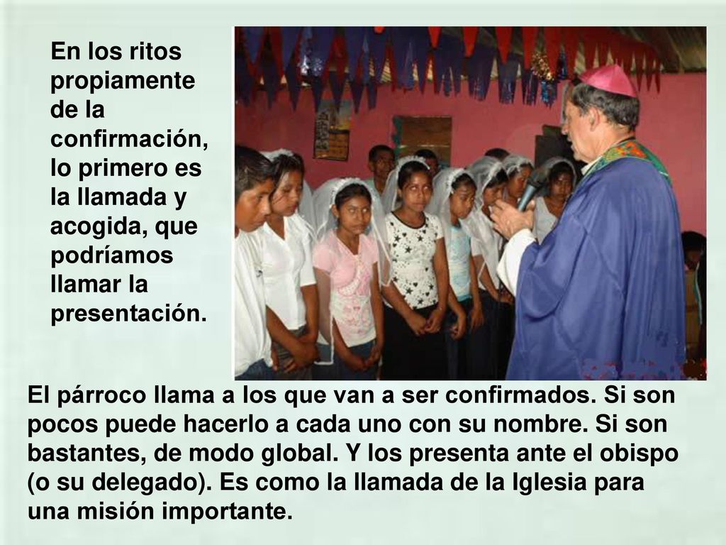 En los ritos propiamente de la confirmación, lo primero es la llamada y acogida, que podríamos llamar la presentación.