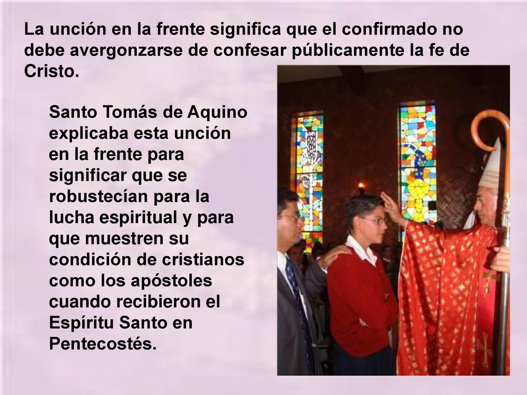 La unción en la frente significa que el confirmado no debe avergonzarse de confesar públicamente la fe de Cristo.