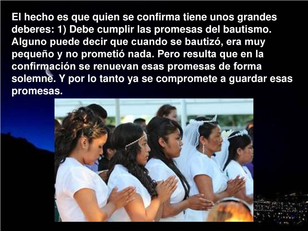 El hecho es que quien se confirma tiene unos grandes deberes: 1) Debe cumplir las promesas del bautismo.