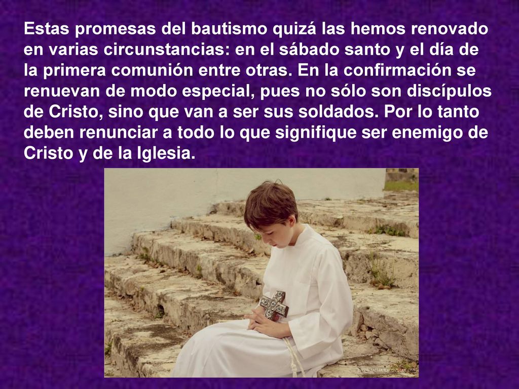 Estas promesas del bautismo quizá las hemos renovado en varias circunstancias: en el sábado santo y el día de la primera comunión entre otras.