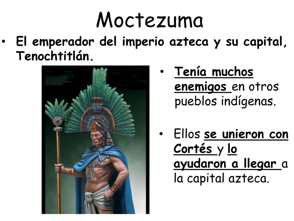 Moctezuma El emperador del imperio azteca y su capital, Tenochtitlán.