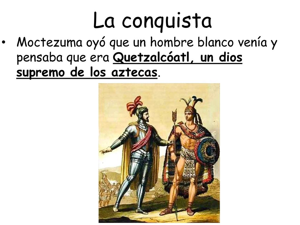 La conquista Moctezuma oyó que un hombre blanco venía y pensaba que era Quetzalcóatl, un dios supremo de los aztecas.