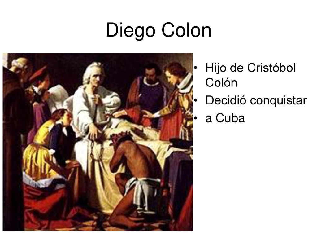 Diego Colon Hijo de Cristóbol Colón Decidió conquistar a Cuba