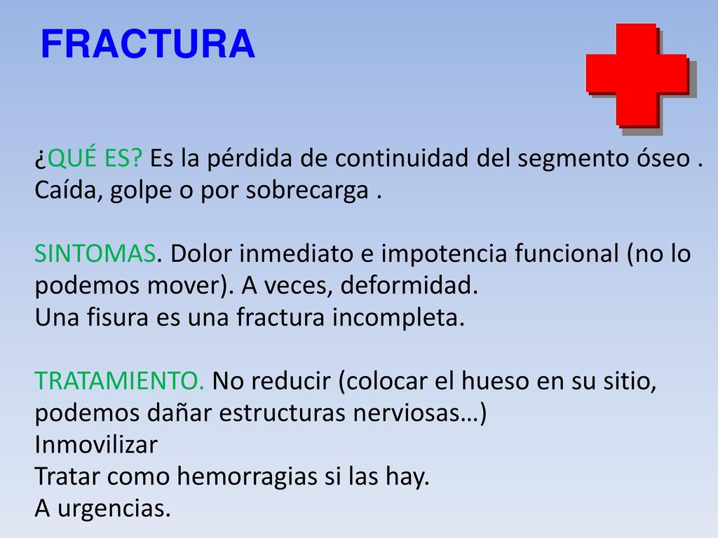 FRACTURA ¿QUÉ ES Es la pérdida de continuidad del segmento óseo . Caída, golpe o por sobrecarga .