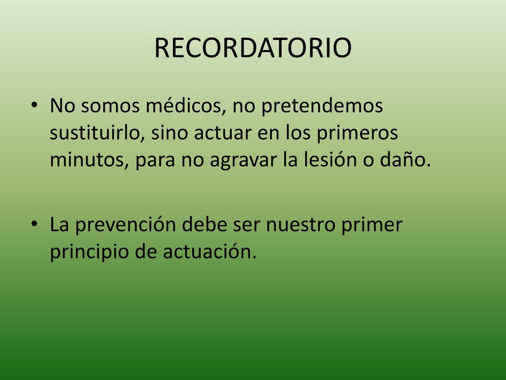 RECORDATORIO No somos médicos, no pretendemos sustituirlo, sino actuar en los primeros minutos, para no agravar la lesión o daño.