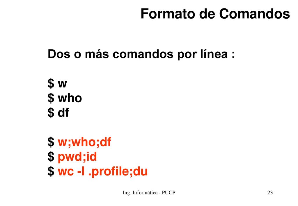 Formato de Comandos Dos o más comandos por línea : $ w $ who $ df