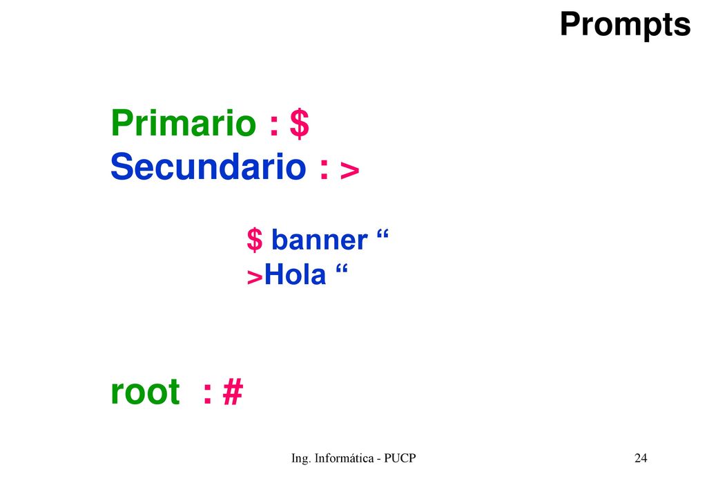 Primario : $ Secundario : > root : # Prompts $ banner >Hola