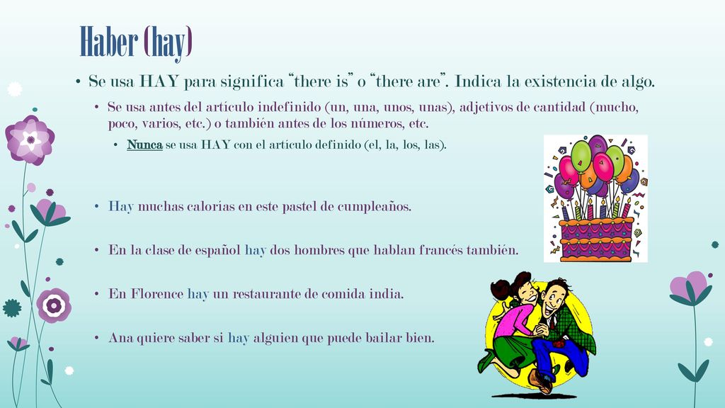 Haber (hay) Se usa HAY para significa there is o there are . Indica la existencia de algo.