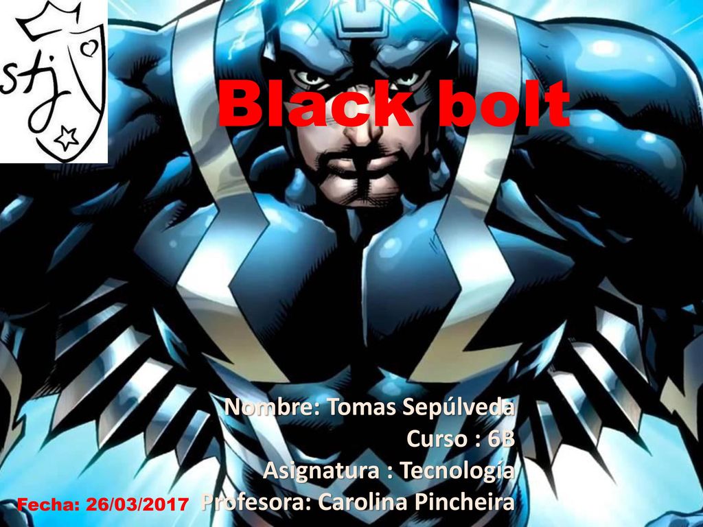 Black bolt Nombre: Tomas Sepúlveda Curso : 6B Asignatura : Tecnología