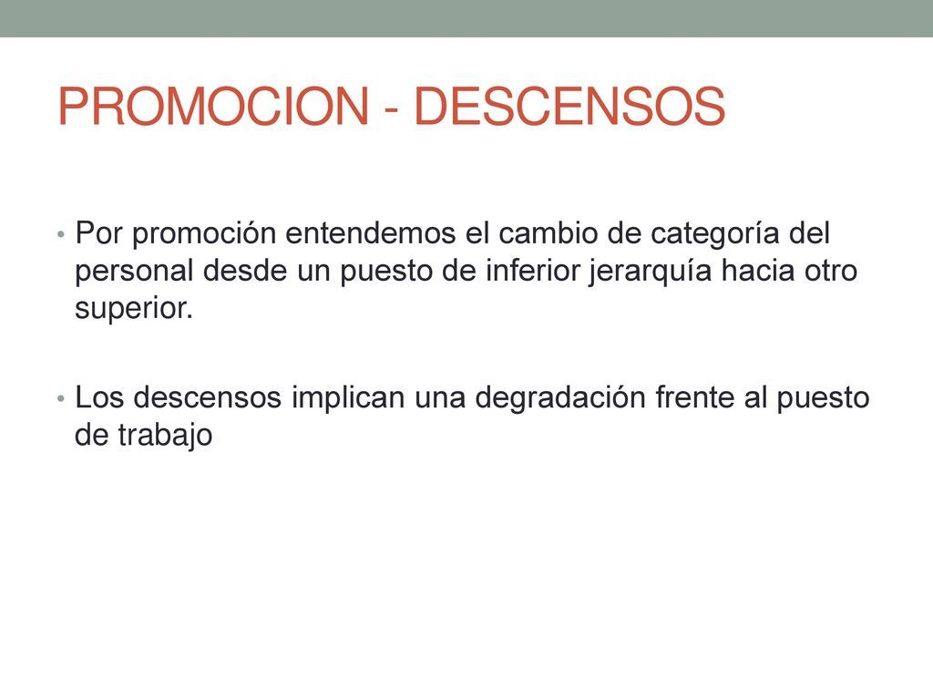 PROMOCION - DESCENSOS Por promoción entendemos el cambio de categoría del personal desde un puesto de inferior jerarquía hacia otro superior.