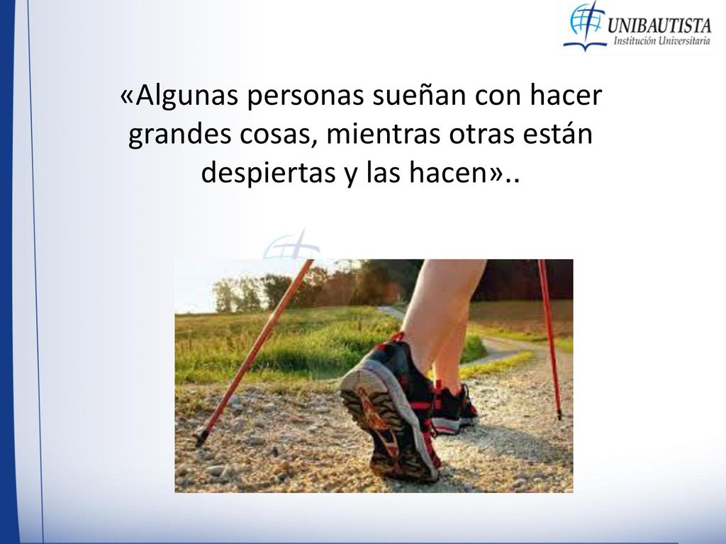 «Algunas personas sueñan con hacer grandes cosas, mientras otras están despiertas y las hacen»..