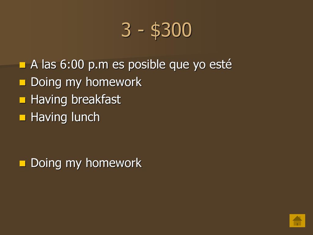 3 - $300 A las 6:00 p.m es posible que yo esté Doing my homework