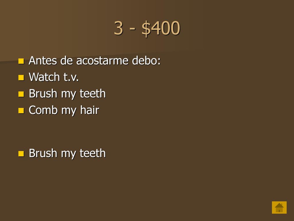 3 - $400 Antes de acostarme debo: Watch t.v. Brush my teeth