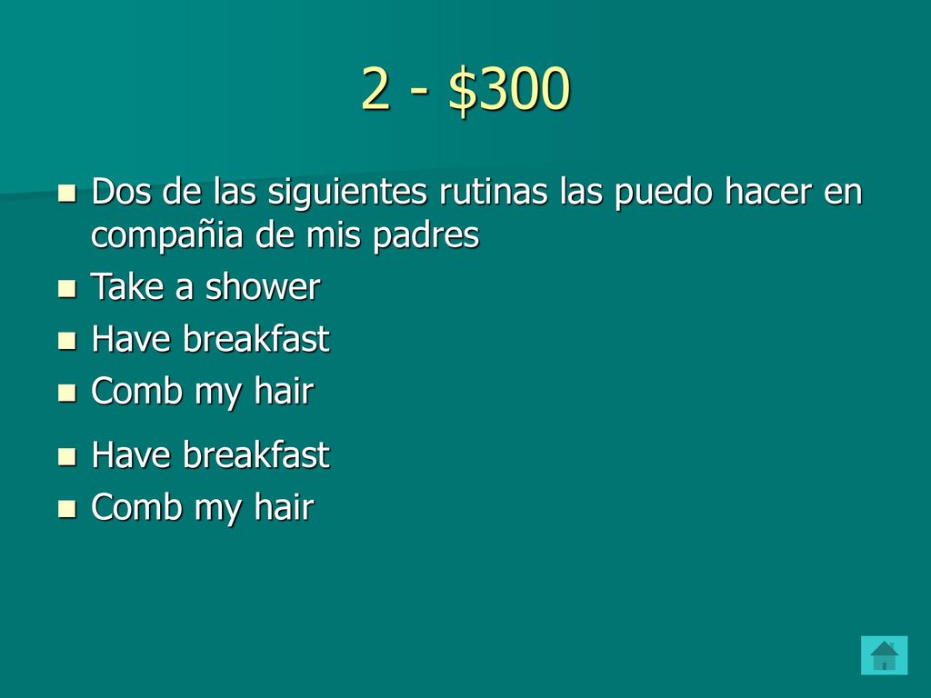 2 - $300 Dos de las siguientes rutinas las puedo hacer en compañia de mis padres. Take a shower. Have breakfast.