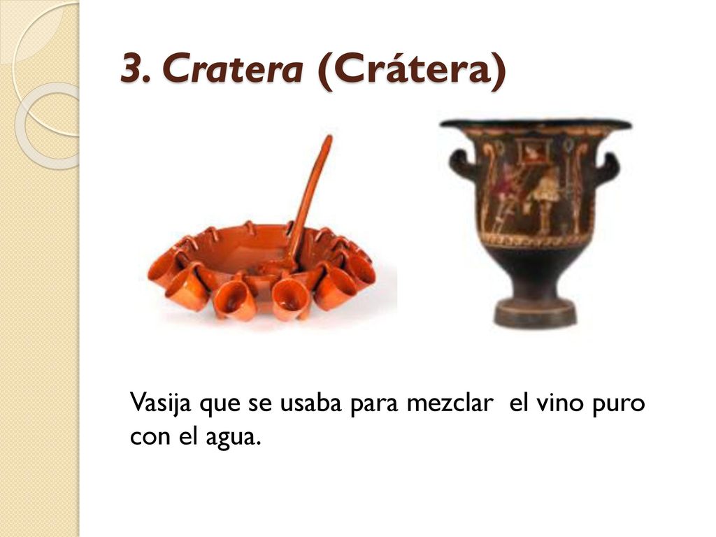 3. Cratera (Crátera) Vasija que se usaba para mezclar el vino puro con el agua.