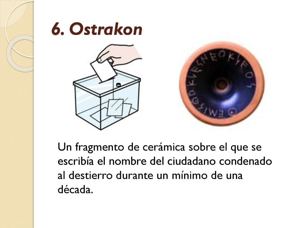 6. Ostrakon Un fragmento de cerámica sobre el que se escribía el nombre del ciudadano condenado al destierro durante un mínimo de una década.