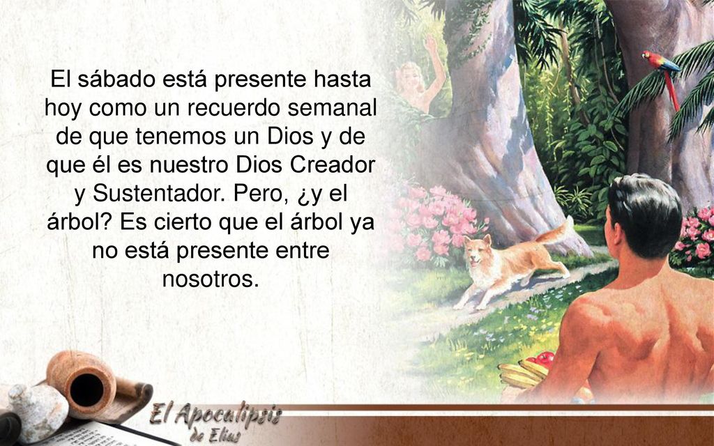 El sábado está presente hasta hoy como un recuerdo semanal de que tenemos un Dios y de que él es nuestro Dios Creador y Sustentador.