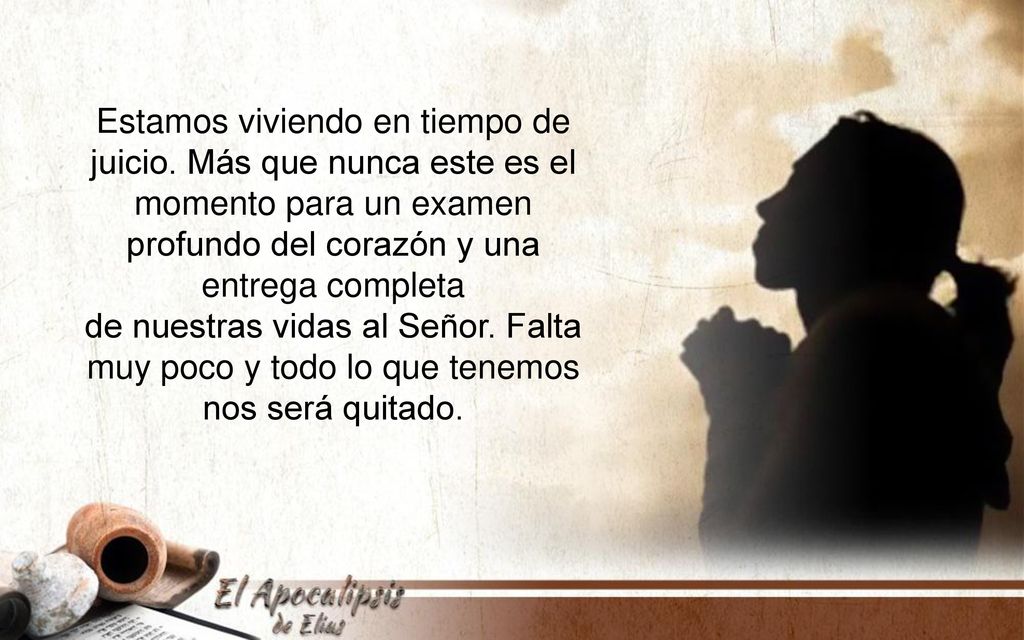 de nuestras vidas al Señor. Falta muy poco y todo lo que tenemos