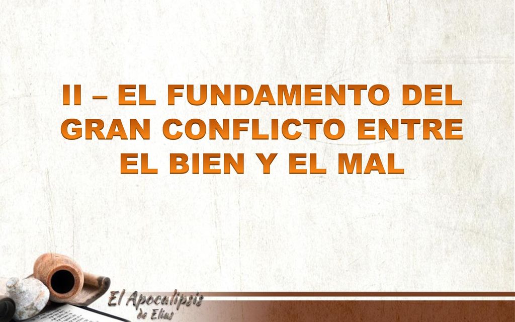 II – EL FUNDAMENTO DEL GRAN CONFLICTO ENTRE EL BIEN Y EL MAL