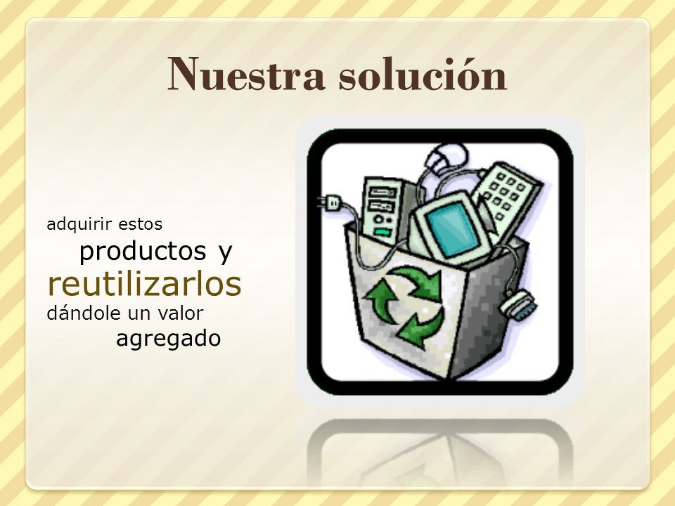 Nuestra solución reutilizarlos productos y agregado dándole un valor