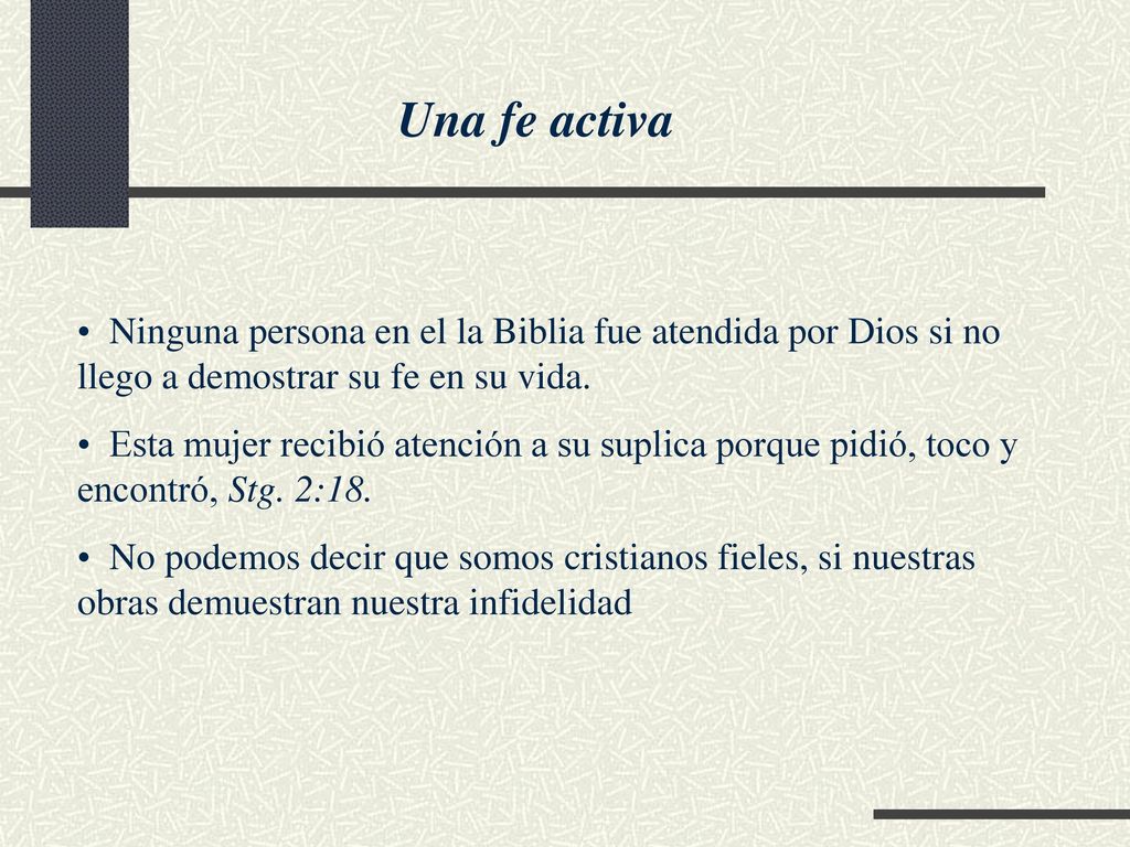 Una fe activa Ninguna persona en el la Biblia fue atendida por Dios si no llego a demostrar su fe en su vida.