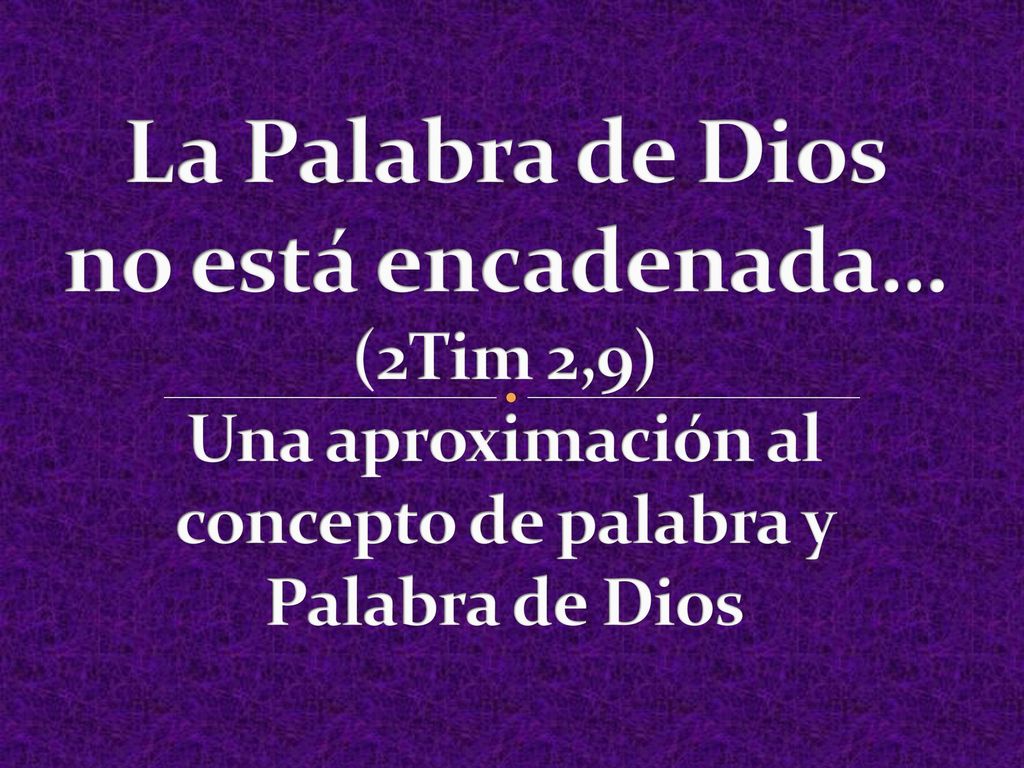 La Palabra de Dios no está encadenada… (2Tim 2,9) Una aproximación al concepto de palabra y Palabra de Dios