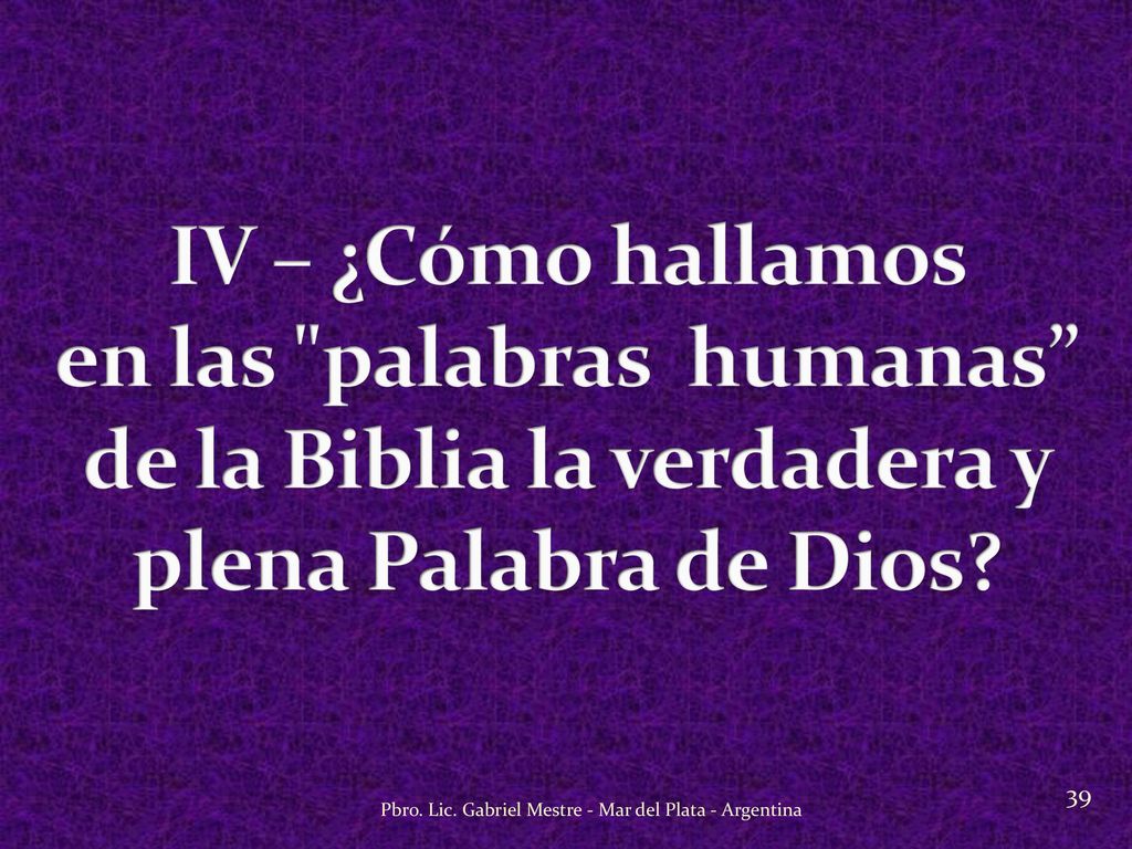IV – ¿Cómo hallamos en las palabras humanas de la Biblia la verdadera y plena Palabra de Dios