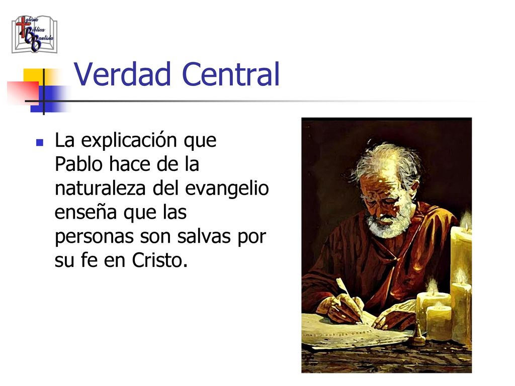 Verdad Central La explicación que Pablo hace de la naturaleza del evangelio enseña que las personas son salvas por su fe en Cristo.