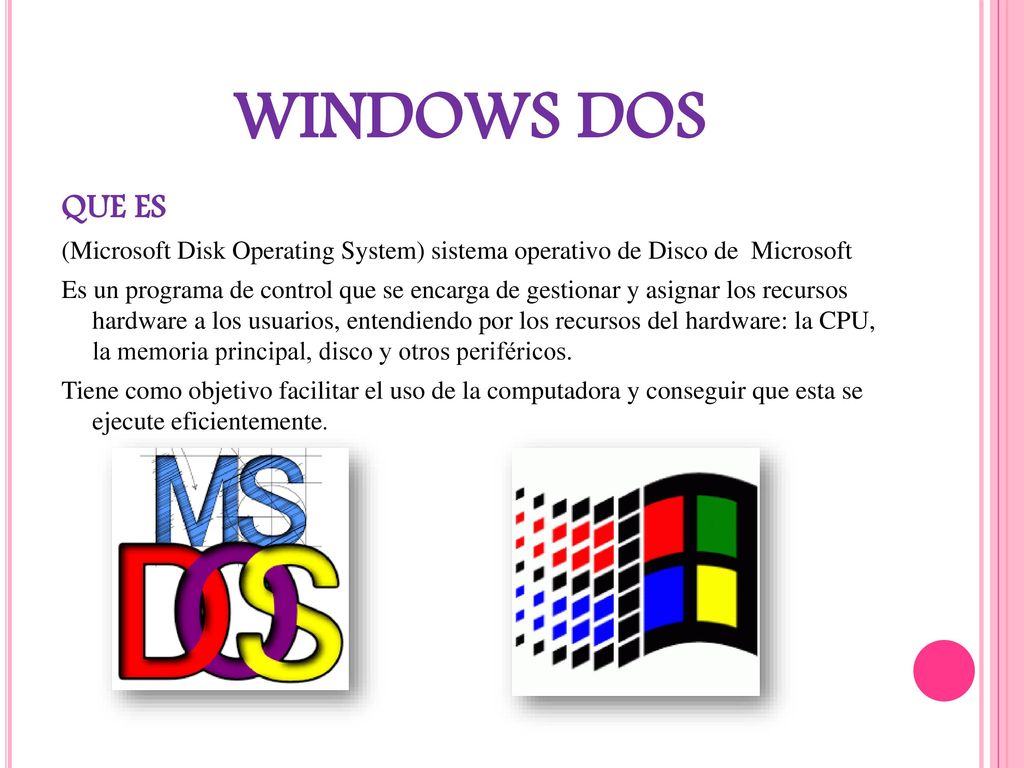 WINDOWS DOS QUE ES. (Microsoft Disk Operating System) sistema operativo de Disco de Microsoft.