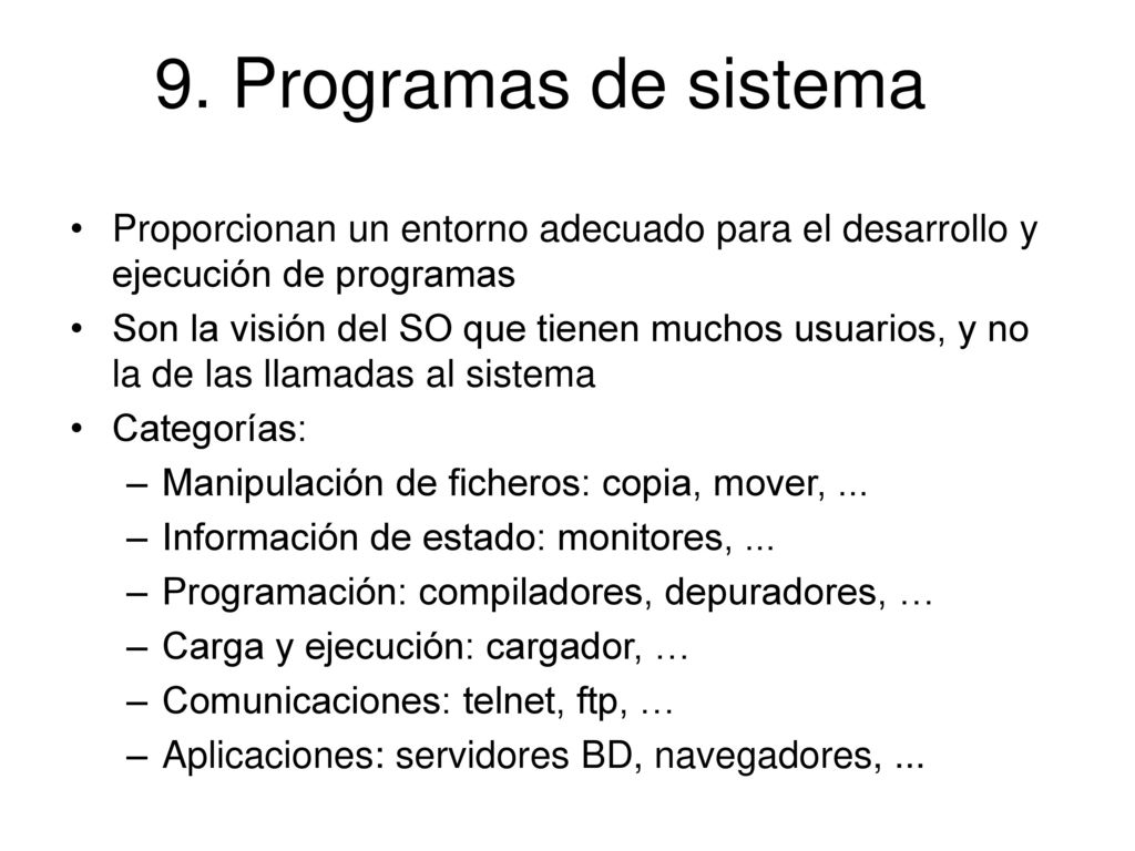 9. Programas de sistema Proporcionan un entorno adecuado para el desarrollo y ejecución de programas.