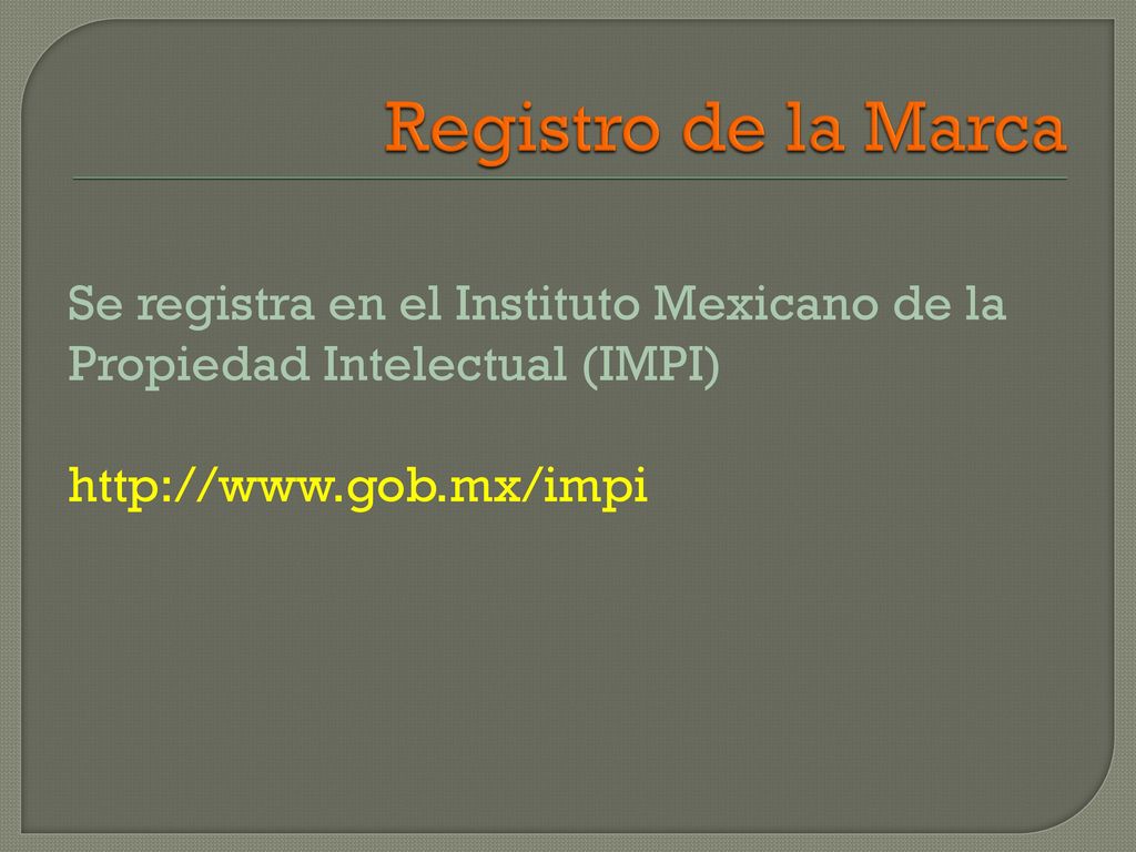 Registro de la Marca Se registra en el Instituto Mexicano de la Propiedad Intelectual (IMPI)