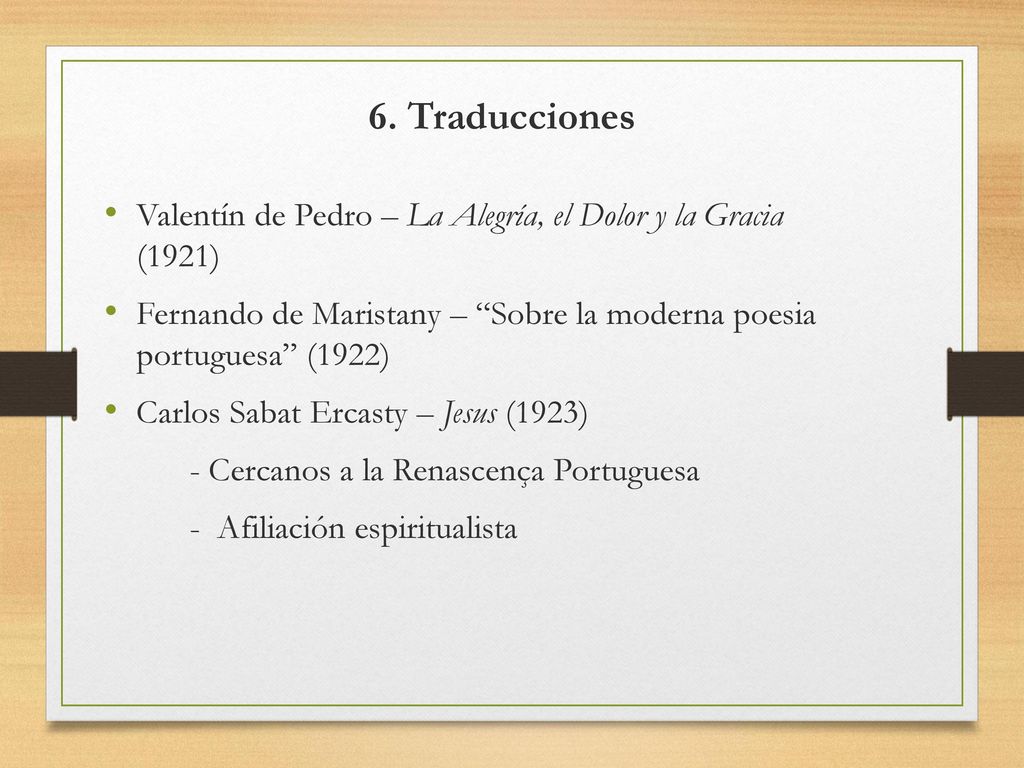 6. Traducciones Valentín de Pedro – La Alegría, el Dolor y la Gracia (1921) Fernando de Maristany – Sobre la moderna poesia portuguesa (1922)