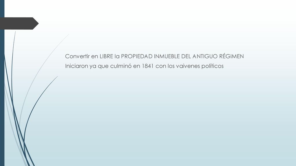 Convertir en LIBRE la PROPIEDAD INMUEBLE DEL ANTIGUO RÉGIMEN Iniciaron ya que culminó en 1841 con los vaivenes políticos