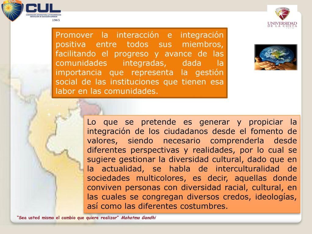 Promover la interacción e integración positiva entre todos sus miembros, facilitando el progreso y avance de las comunidades integradas, dada la importancia que representa la gestión social de las instituciones que tienen esa labor en las comunidades.