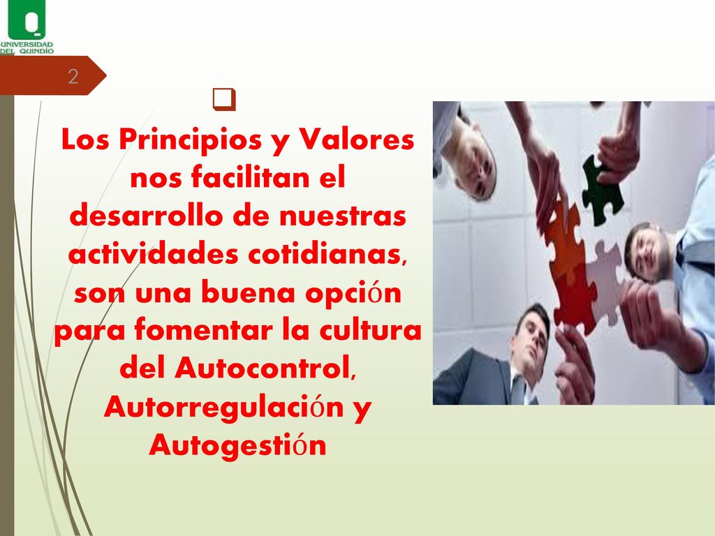 Los Principios y Valores nos facilitan el desarrollo de nuestras actividades cotidianas, son una buena opción para fomentar la cultura del Autocontrol, Autorregulación y Autogestión