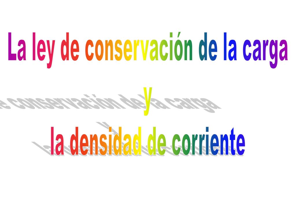 La ley de conservación de la carga la densidad de corriente