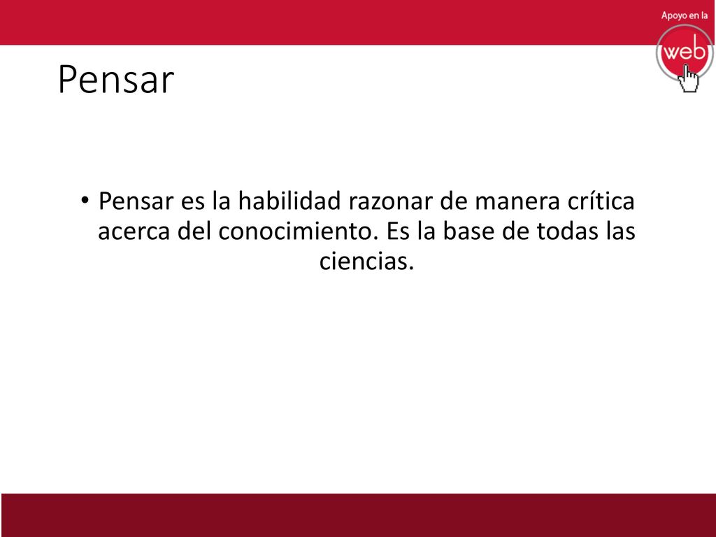 Pensar Pensar es la habilidad razonar de manera crítica acerca del conocimiento.