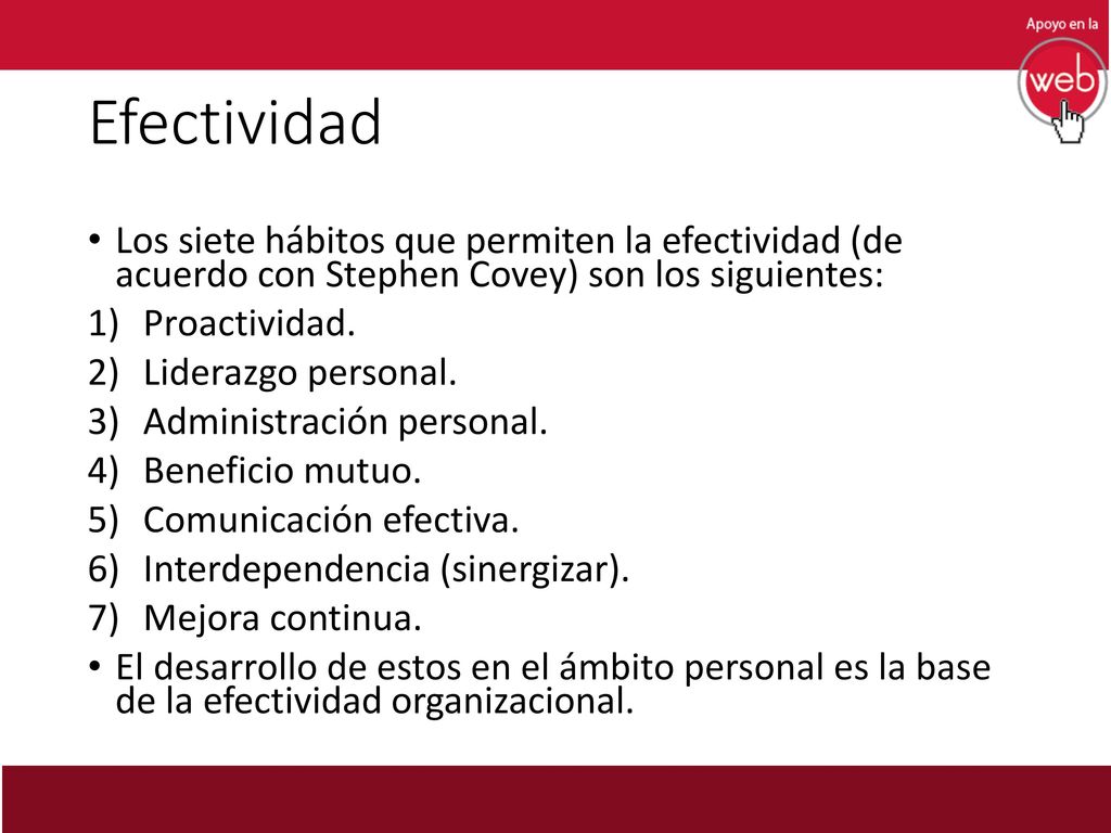 Efectividad Los siete hábitos que permiten la efectividad (de acuerdo con Stephen Covey) son los siguientes: