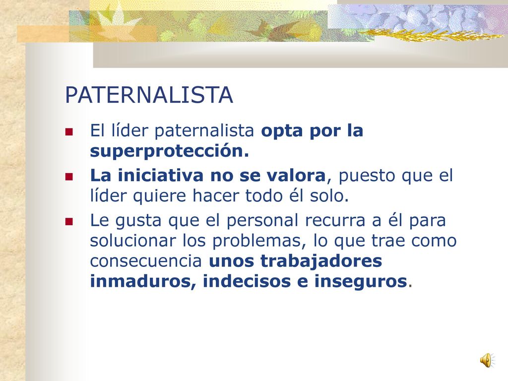 PATERNALISTA El líder paternalista opta por la superprotección.