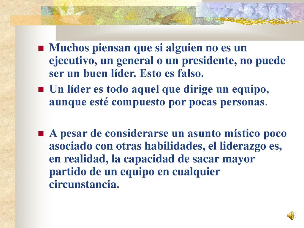 Muchos piensan que si alguien no es un ejecutivo, un general o un presidente, no puede ser un buen líder. Esto es falso.