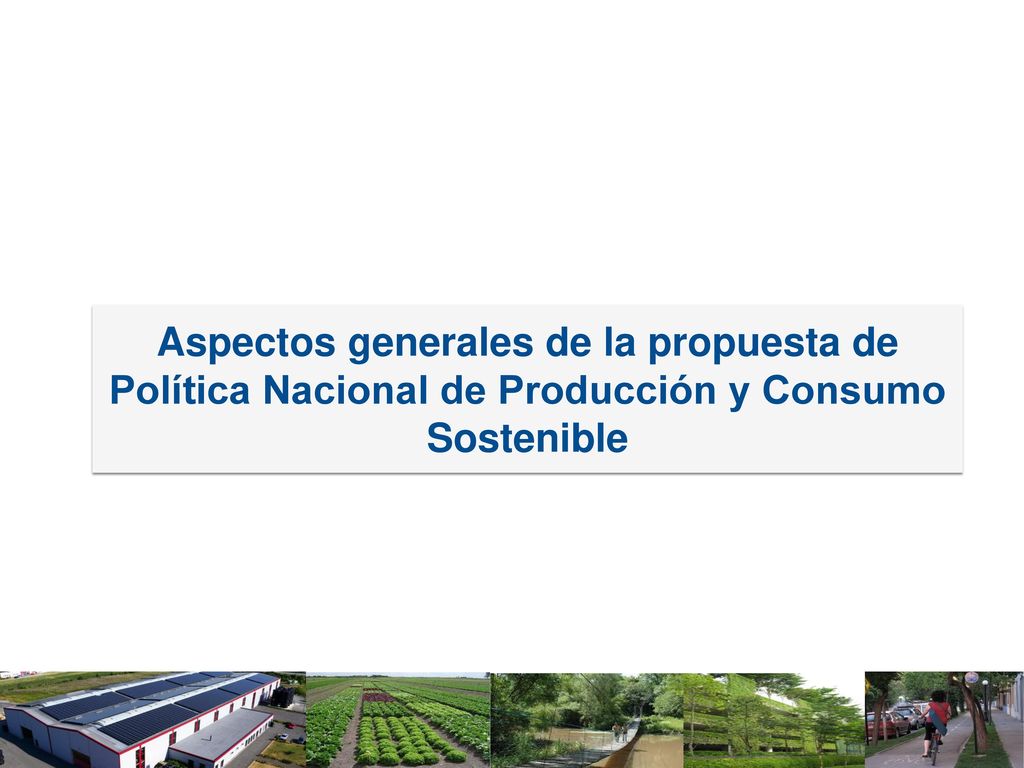 Aspectos generales de la propuesta de Política Nacional de Producción y Consumo Sostenible