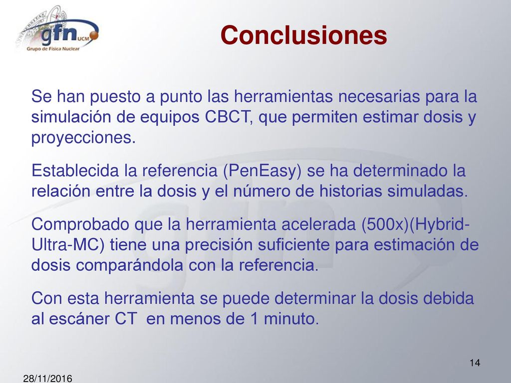 Conclusiones Se han puesto a punto las herramientas necesarias para la simulación de equipos CBCT, que permiten estimar dosis y proyecciones.